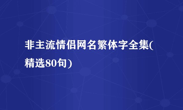 非主流情侣网名繁体字全集(精选80句)