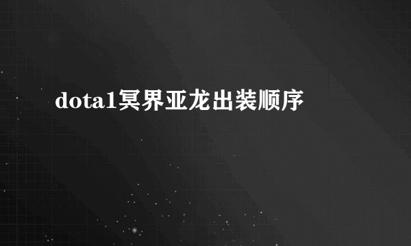 dota1冥界亚龙出装顺序