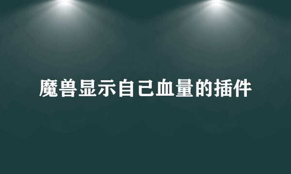 魔兽显示自己血量的插件