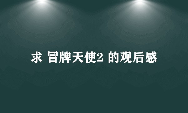 求 冒牌天使2 的观后感