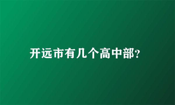 开远市有几个高中部？