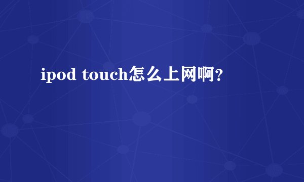 ipod touch怎么上网啊？