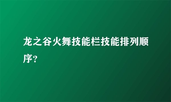 龙之谷火舞技能栏技能排列顺序？
