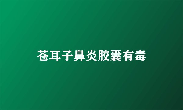 苍耳子鼻炎胶囊有毒