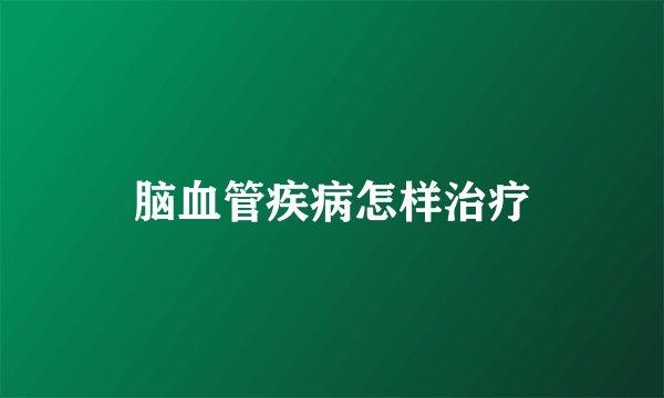 脑血管疾病怎样治疗