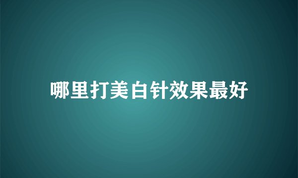 哪里打美白针效果最好