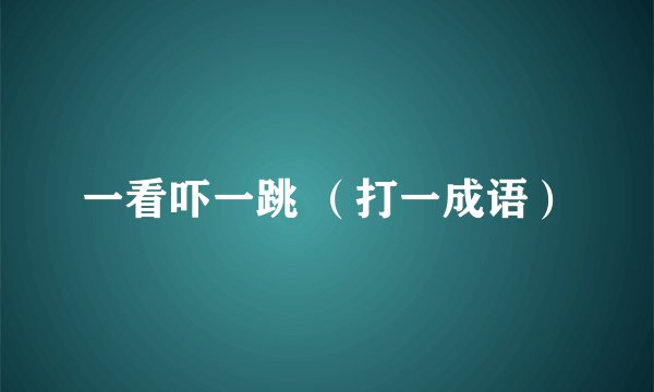 一看吓一跳 （打一成语）