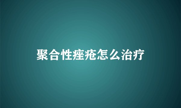 聚合性痤疮怎么治疗