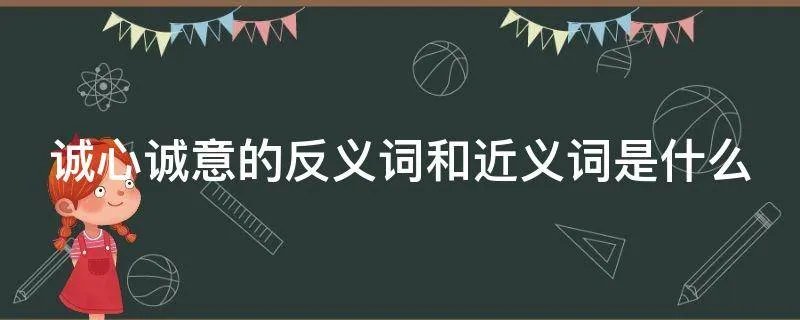 诚心诚意的反义词和近义词是什么