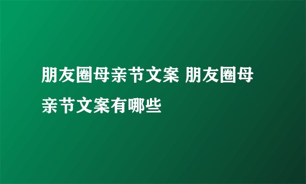 朋友圈母亲节文案 朋友圈母亲节文案有哪些