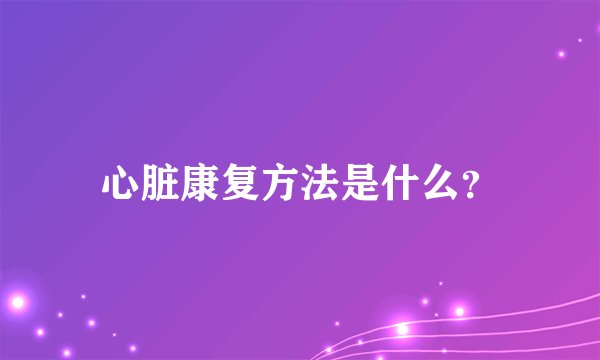 心脏康复方法是什么？
