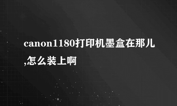 canon1180打印机墨盒在那儿,怎么装上啊