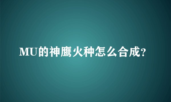 MU的神鹰火种怎么合成？