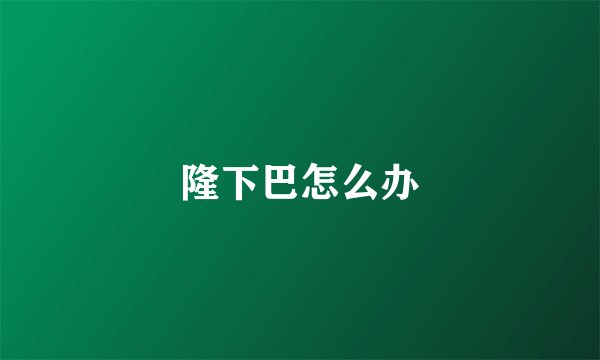 隆下巴怎么办
