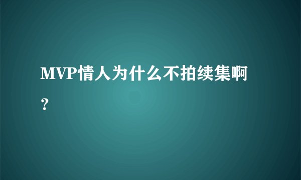 MVP情人为什么不拍续集啊?