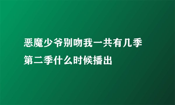 恶魔少爷别吻我一共有几季 第二季什么时候播出