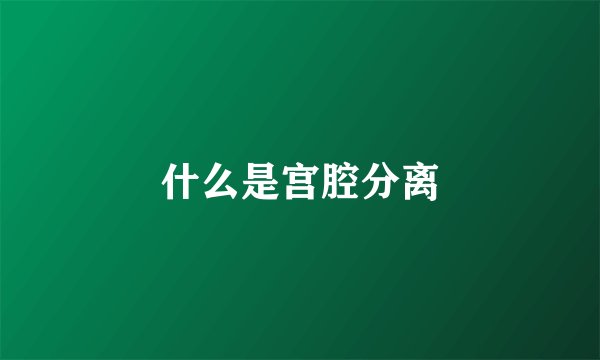 什么是宫腔分离