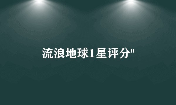 流浪地球1星评分