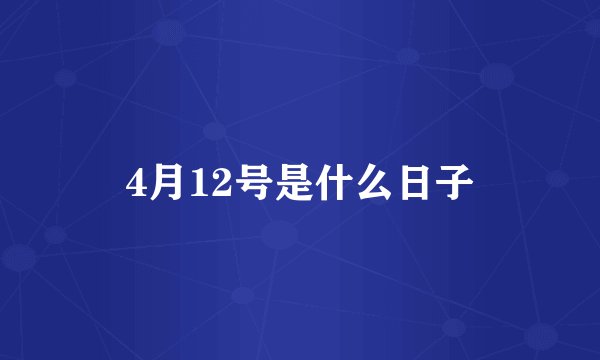 4月12号是什么日子