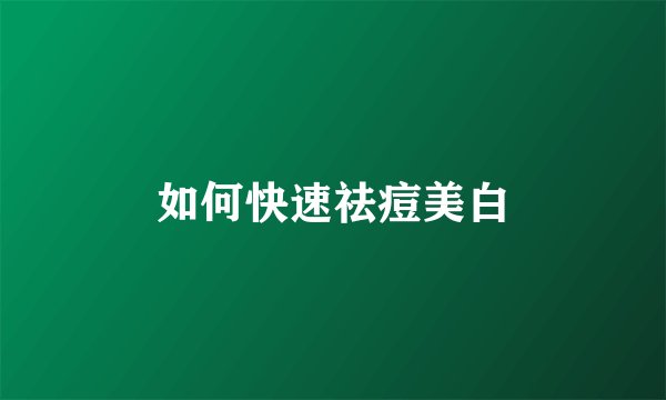 如何快速祛痘美白