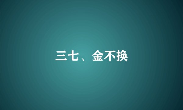 三七、金不换