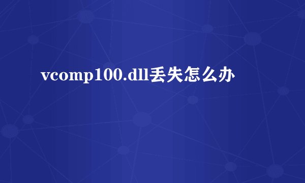 vcomp100.dll丢失怎么办