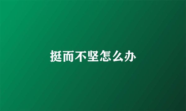 挺而不坚怎么办