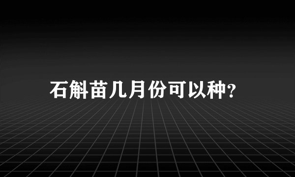 石斛苗几月份可以种？