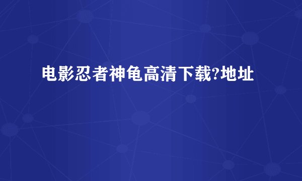 电影忍者神龟高清下载?地址