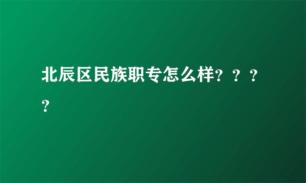 北辰区民族职专怎么样？？？？