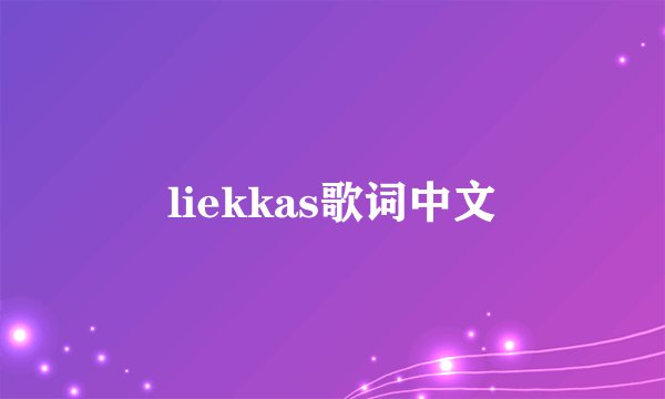 liekkas歌词中文