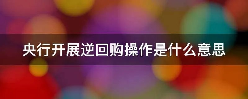 央行开展逆回购操作是什么意思