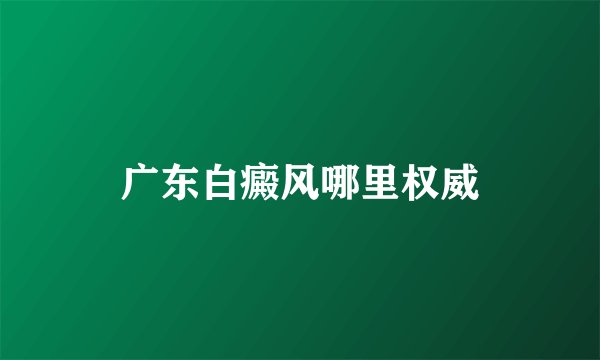 广东白癜风哪里权威