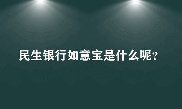 民生银行如意宝是什么呢？