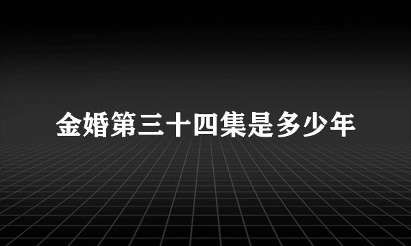 金婚第三十四集是多少年