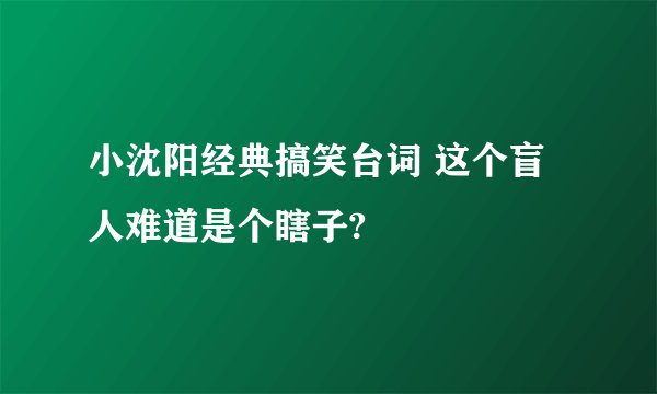小沈阳经典搞笑台词 这个盲人难道是个瞎子?