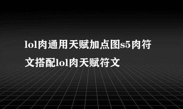 lol肉通用天赋加点图s5肉符文搭配lol肉天赋符文
