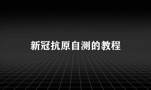 新冠抗原自测的教程