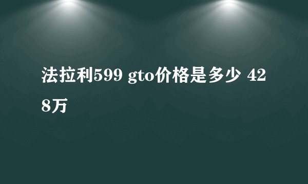 法拉利599 gto价格是多少 428万