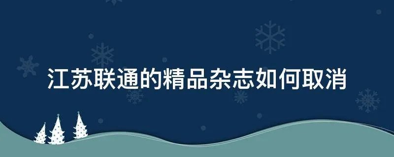 江苏联通的精品杂志如何取消