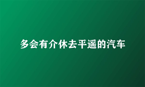 多会有介休去平遥的汽车