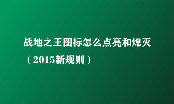 战地之王图标怎么点亮和熄灭（2015新规则）