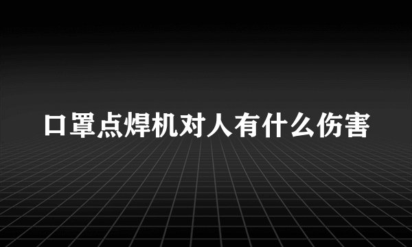 口罩点焊机对人有什么伤害