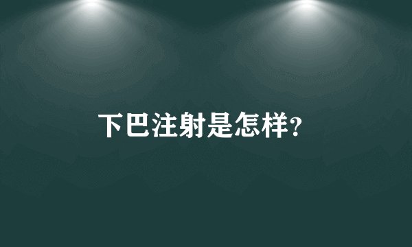 下巴注射是怎样？