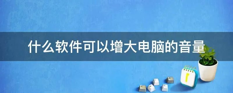什么软件可以增大电脑的音量