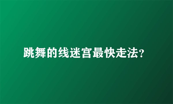 跳舞的线迷宫最快走法?
