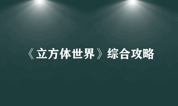 《立方体世界》综合攻略