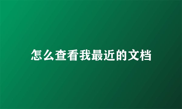 怎么查看我最近的文档