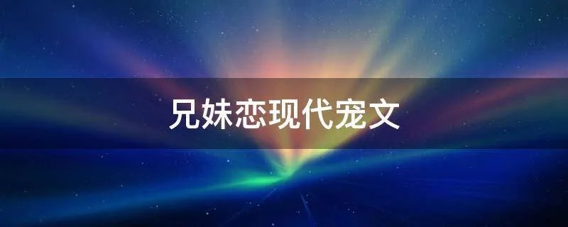 兄妹恋现代宠文
