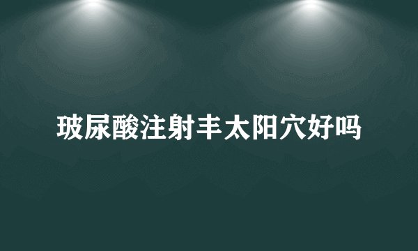 玻尿酸注射丰太阳穴好吗